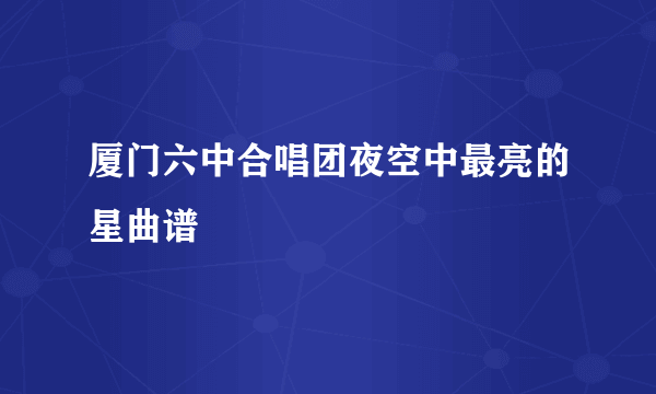 厦门六中合唱团夜空中最亮的星曲谱