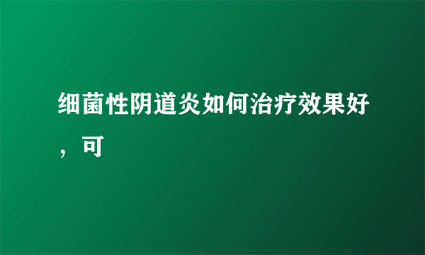 细菌性阴道炎如何治疗效果好，可