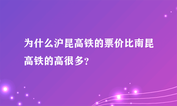 为什么沪昆高铁的票价比南昆高铁的高很多？