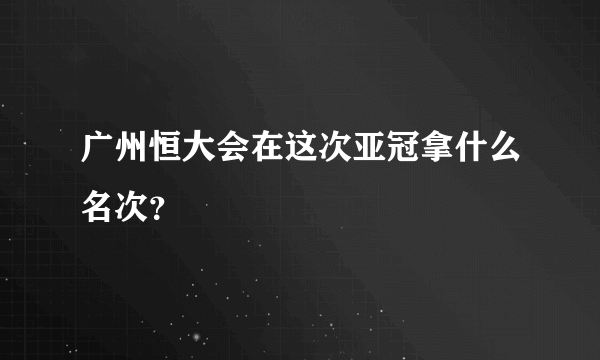 广州恒大会在这次亚冠拿什么名次？