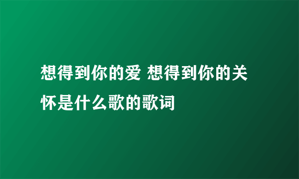 想得到你的爱 想得到你的关怀是什么歌的歌词