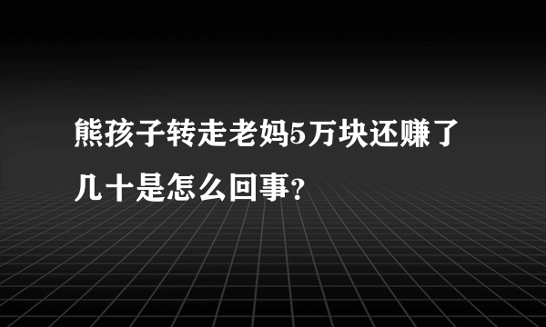 熊孩子转走老妈5万块还赚了几十是怎么回事？