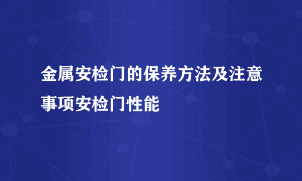 金属安检门的保养方法及注意事项安检门性能