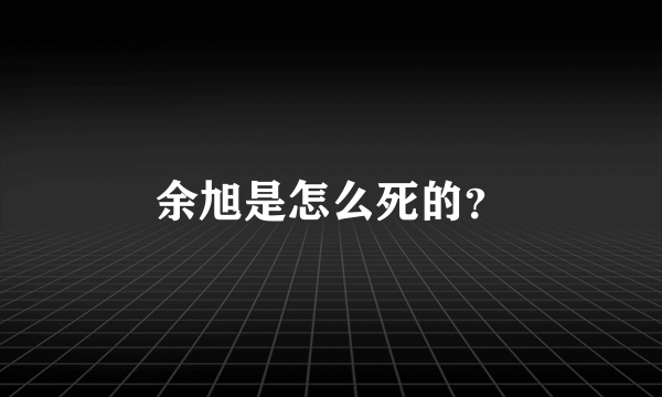 余旭是怎么死的？