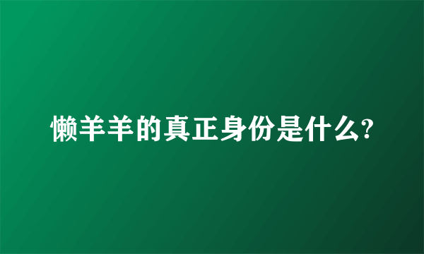 懒羊羊的真正身份是什么?