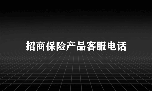 招商保险产品客服电话