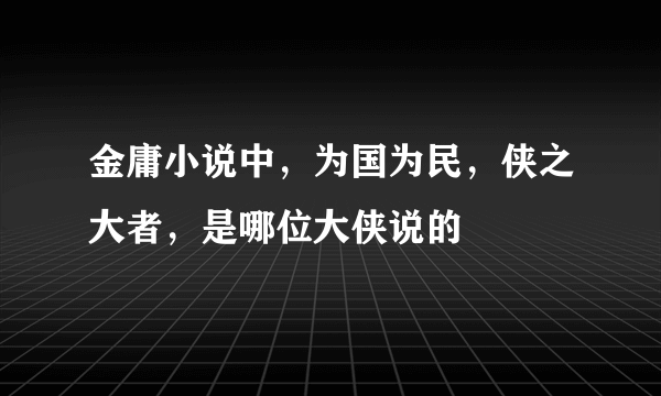 金庸小说中，为国为民，侠之大者，是哪位大侠说的