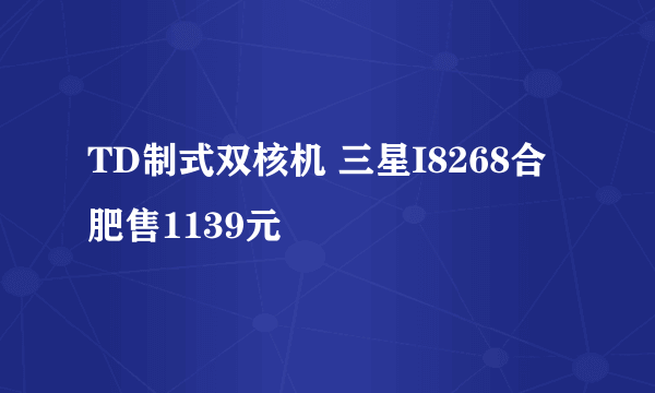 TD制式双核机 三星I8268合肥售1139元