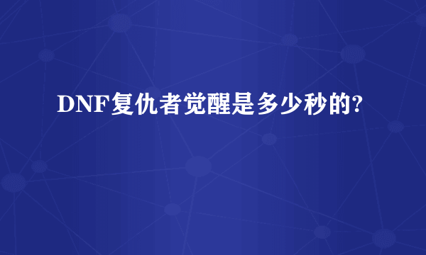 DNF复仇者觉醒是多少秒的?