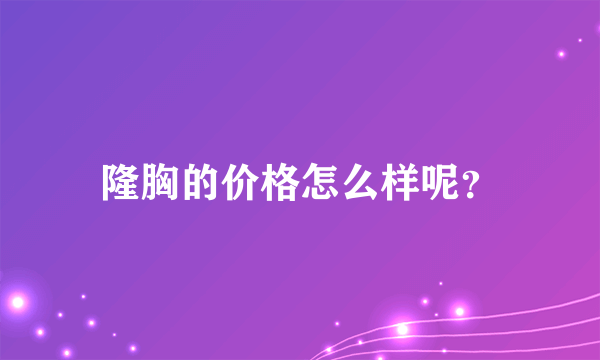 隆胸的价格怎么样呢？