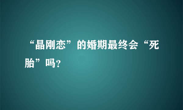 “晶刚恋”的婚期最终会“死胎”吗？