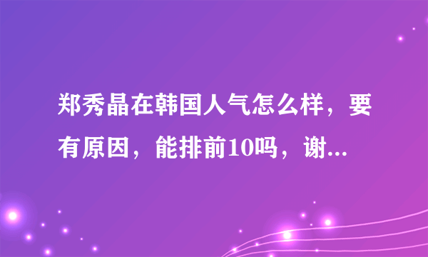 郑秀晶在韩国人气怎么样，要有原因，能排前10吗，谢谢有悬赏