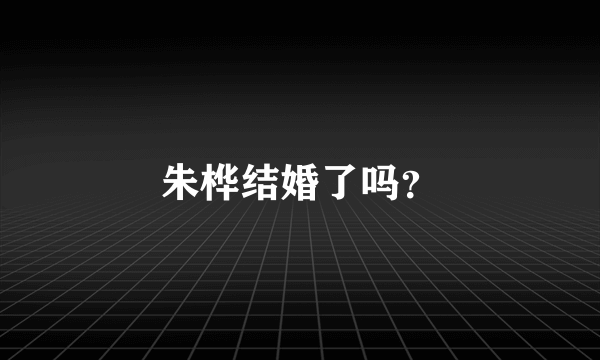 朱桦结婚了吗？