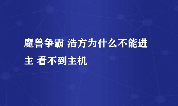 魔兽争霸 浩方为什么不能进主 看不到主机