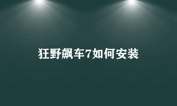 狂野飙车7如何安装