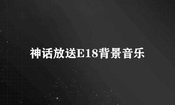 神话放送E18背景音乐