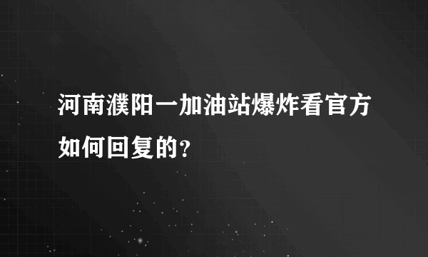 河南濮阳一加油站爆炸看官方如何回复的？