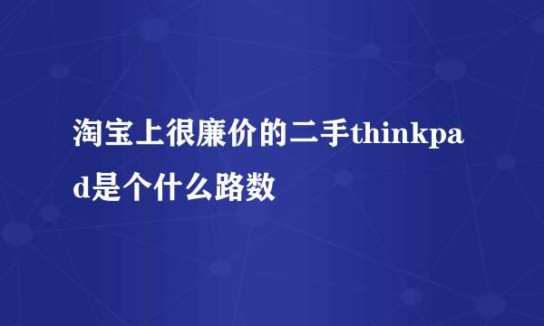 淘宝上很廉价的二手thinkpad是个什么路数