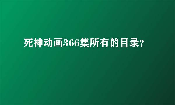 死神动画366集所有的目录？