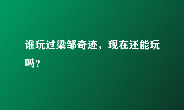 谁玩过梁邹奇迹，现在还能玩吗？