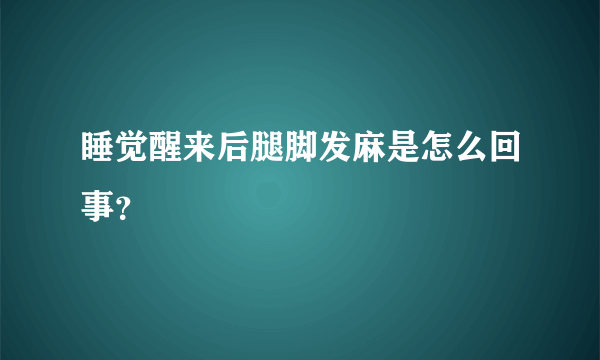 睡觉醒来后腿脚发麻是怎么回事？