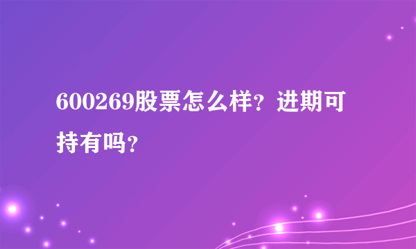 600269股票怎么样？进期可持有吗？