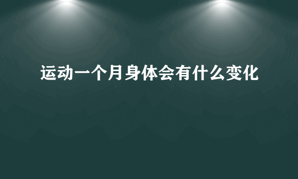 运动一个月身体会有什么变化