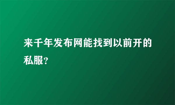 来千年发布网能找到以前开的私服？