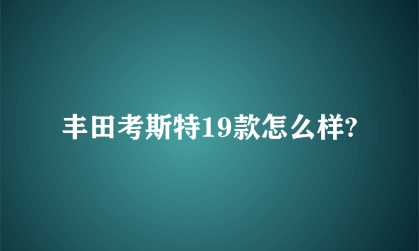 丰田考斯特19款怎么样?