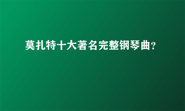 莫扎特十大著名完整钢琴曲？