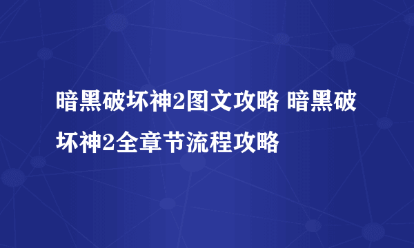 暗黑破坏神2图文攻略 暗黑破坏神2全章节流程攻略