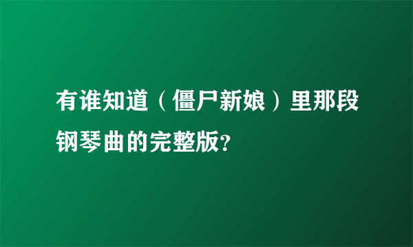 有谁知道（僵尸新娘）里那段钢琴曲的完整版？