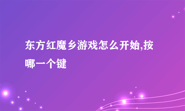 东方红魔乡游戏怎么开始,按哪一个键