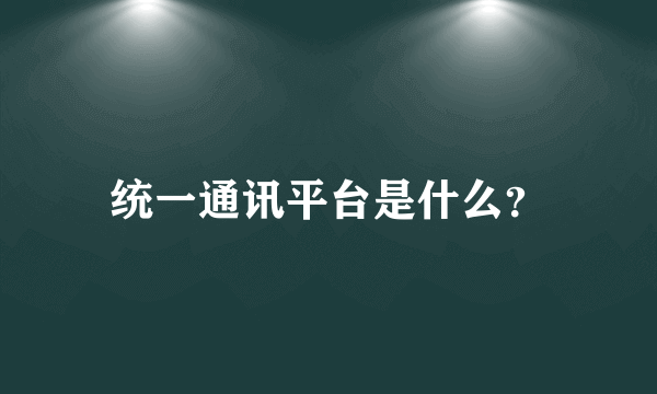 统一通讯平台是什么？