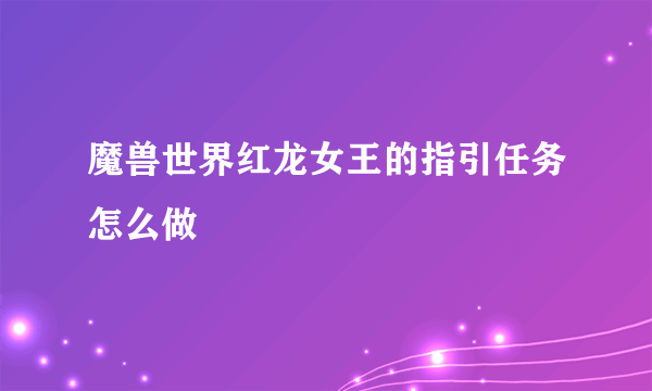 魔兽世界红龙女王的指引任务怎么做