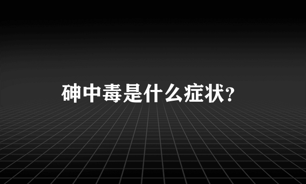 砷中毒是什么症状？