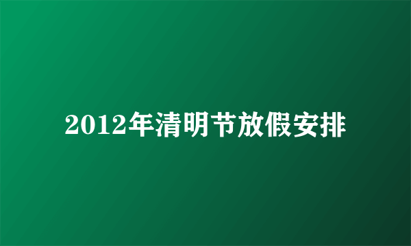 2012年清明节放假安排