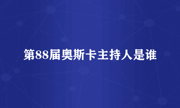 第88届奥斯卡主持人是谁