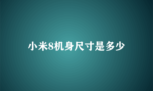 小米8机身尺寸是多少