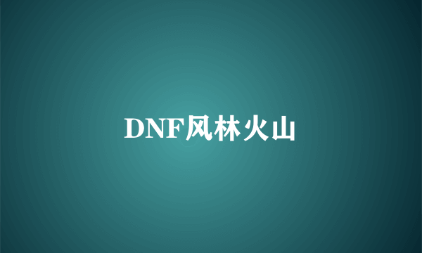 DNF风林火山