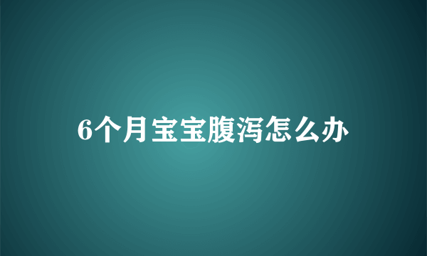 6个月宝宝腹泻怎么办