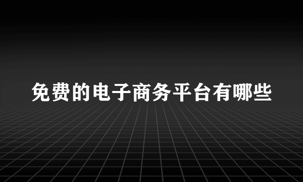 免费的电子商务平台有哪些