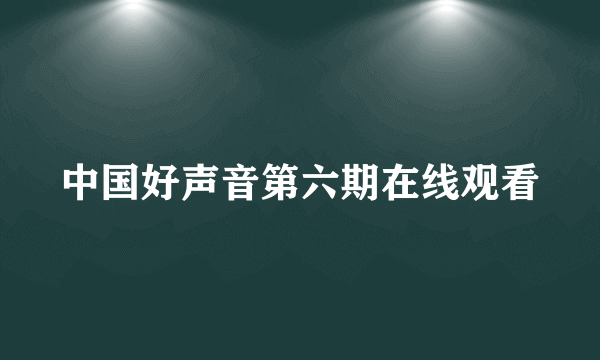 中国好声音第六期在线观看