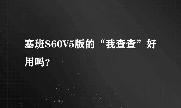 塞班S60V5版的“我查查”好用吗？