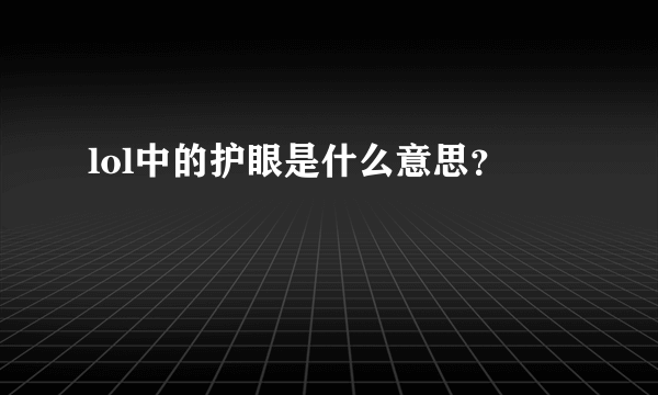 lol中的护眼是什么意思？