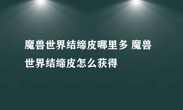 魔兽世界结缔皮哪里多 魔兽世界结缔皮怎么获得