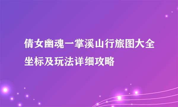 倩女幽魂一掌溪山行旅图大全坐标及玩法详细攻略