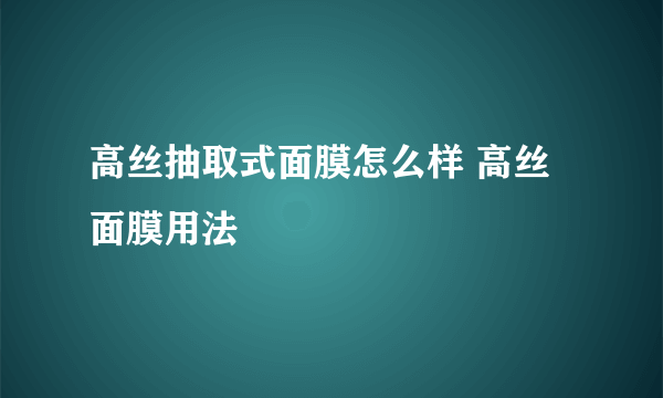 高丝抽取式面膜怎么样 高丝面膜用法