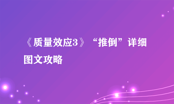 《质量效应3》“推倒”详细图文攻略