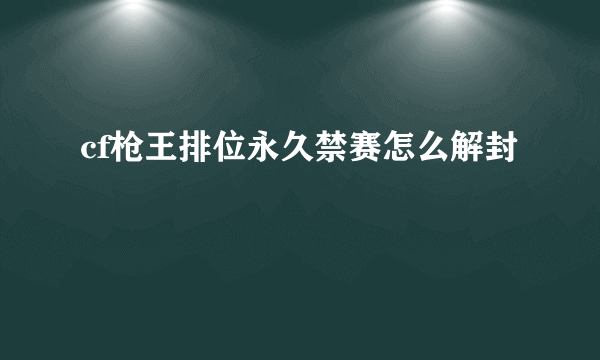 cf枪王排位永久禁赛怎么解封